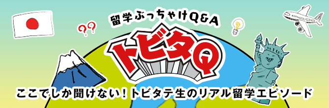 留学ぶっちゃけQ&A トビタQ ここでしか聞けない！トビタテ生のリアル留学エピソード